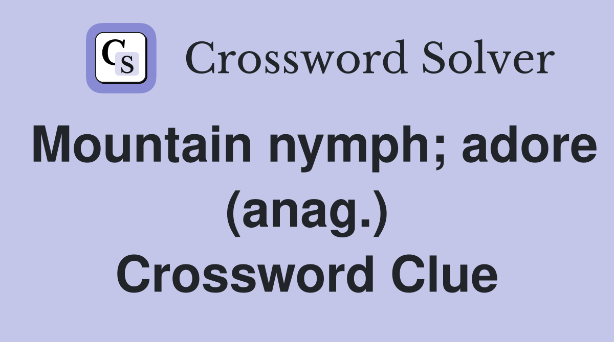 Mountain nymph; adore (anag.) Crossword Clue