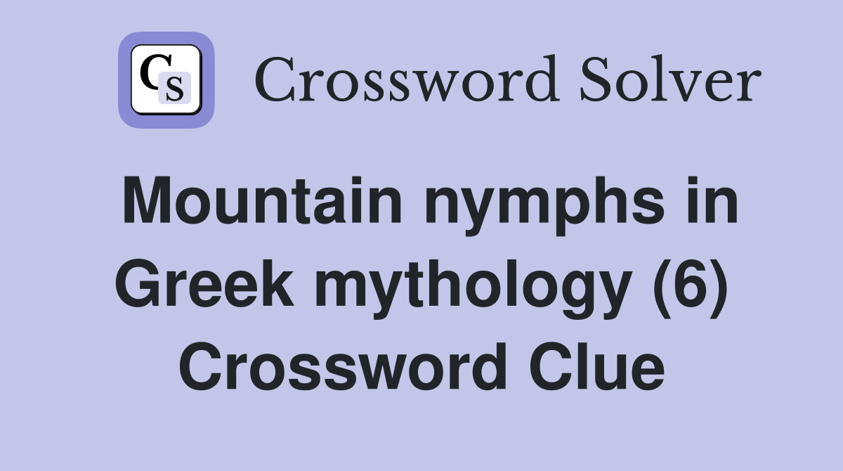 Mountain nymphs in Greek mythology (6) Crossword Clue