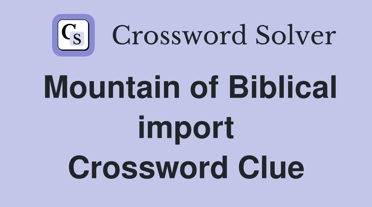 Mountain of Biblical import Crossword Clue