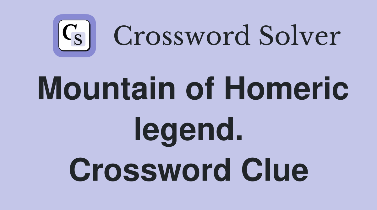 Mountain of Homeric legend. Crossword Clue
