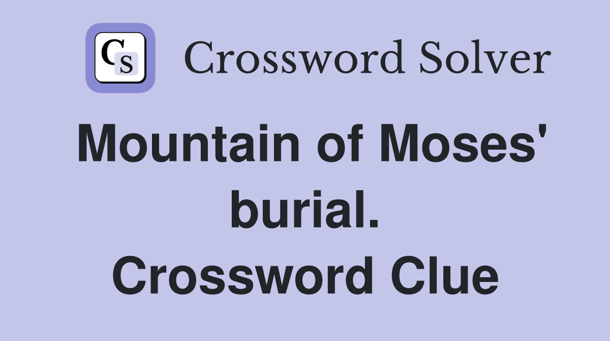 Mountain of Moses' burial. Crossword Clue