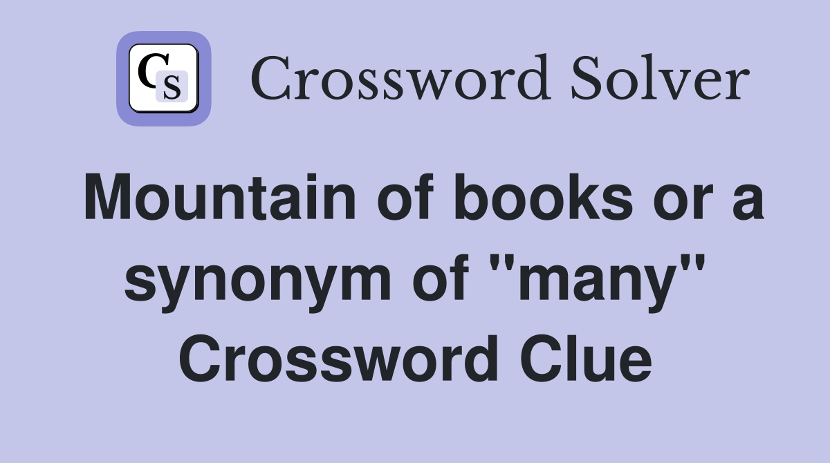 Mountain of books or a synonym of "many" Crossword Clue