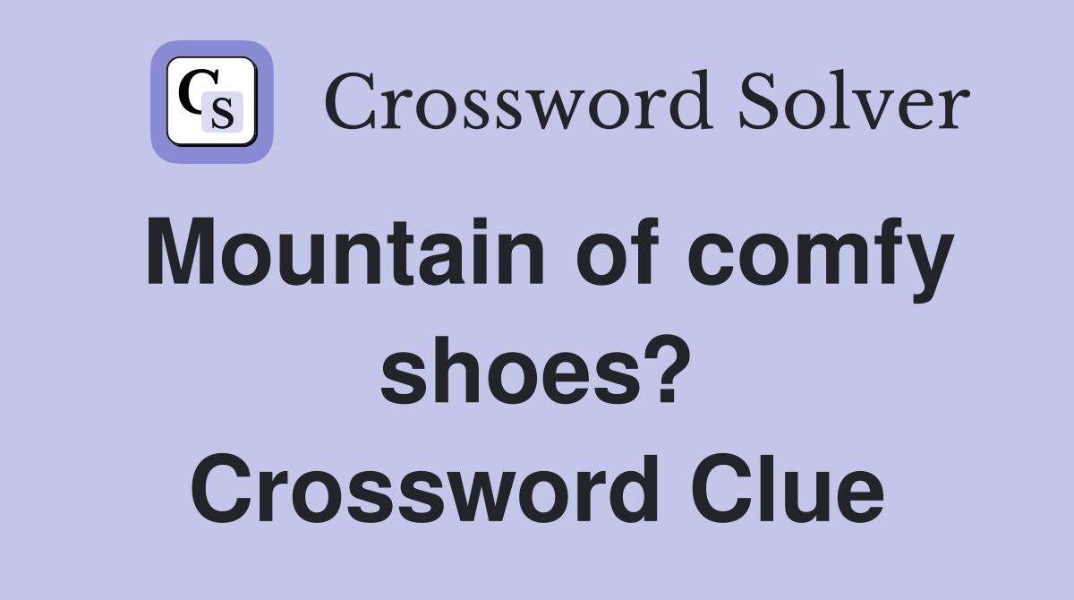 Mountain of comfy shoes? Crossword Clue