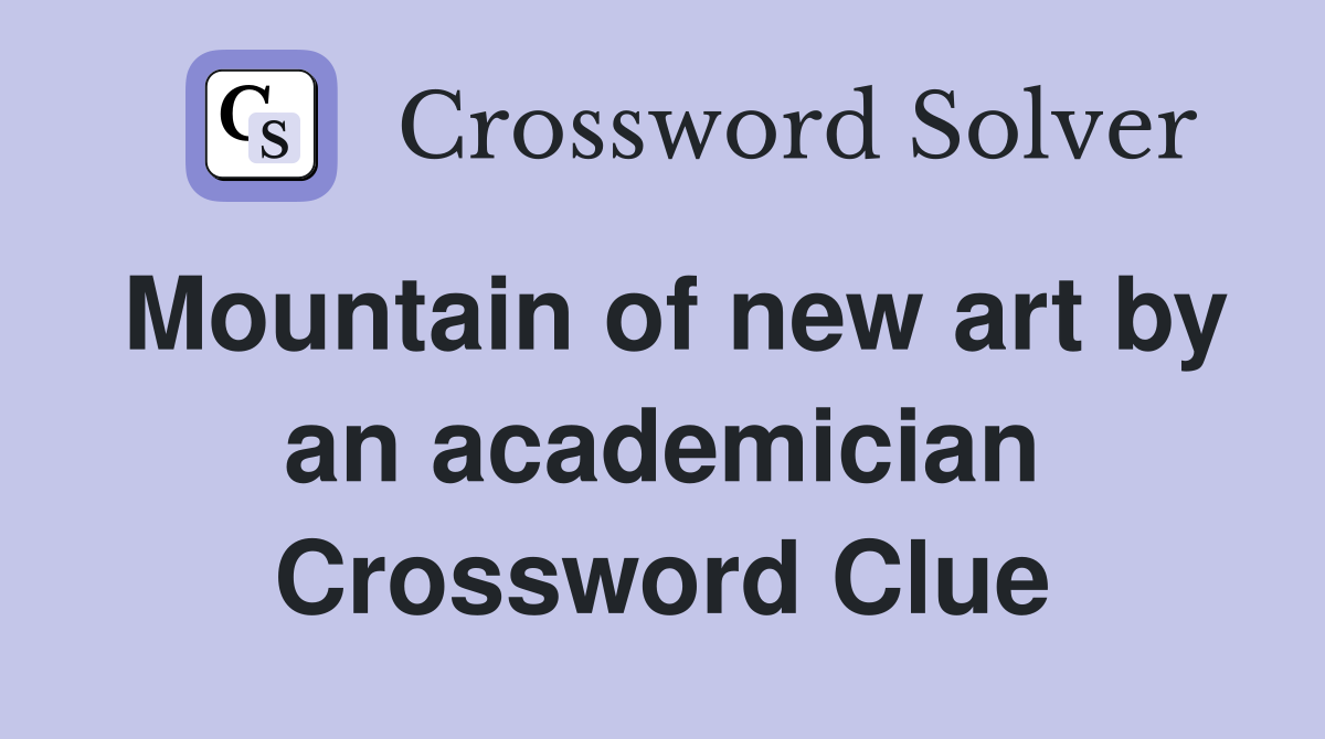 Mountain of new art by an academician Crossword Clue
