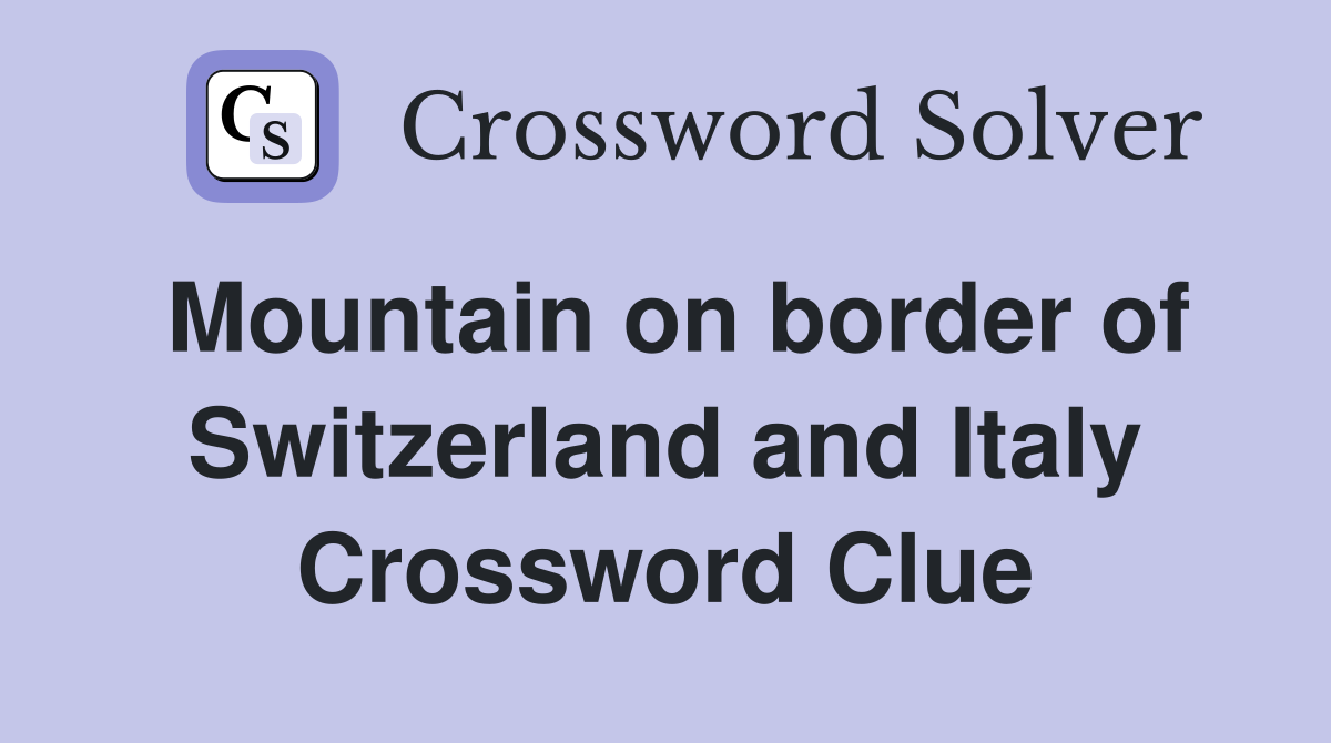 Mountain on border of Switzerland and Italy Crossword Clue