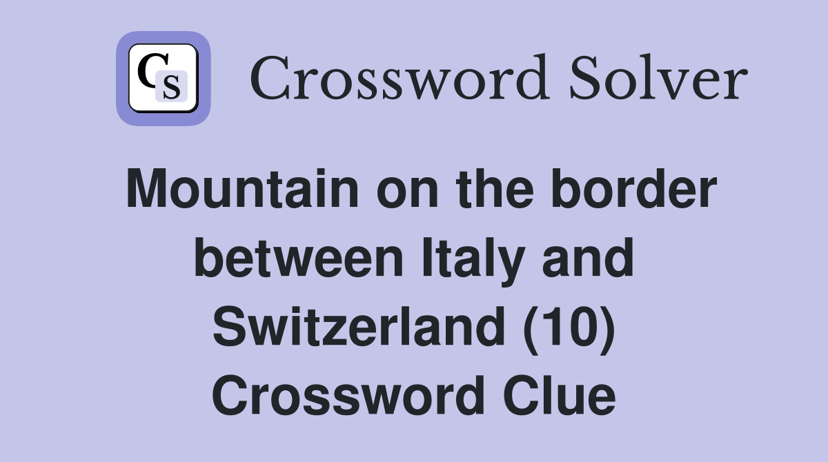 Mountain on the border between Italy and Switzerland (10) Crossword Clue