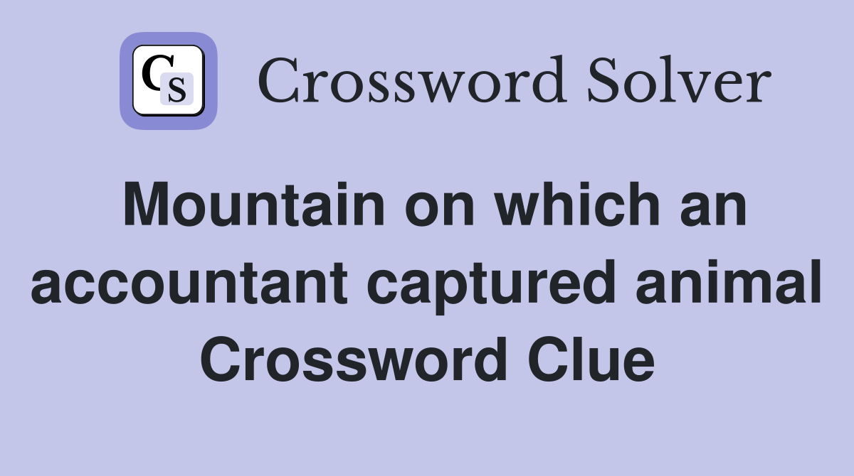Mountain on which an accountant captured animal Crossword Clue