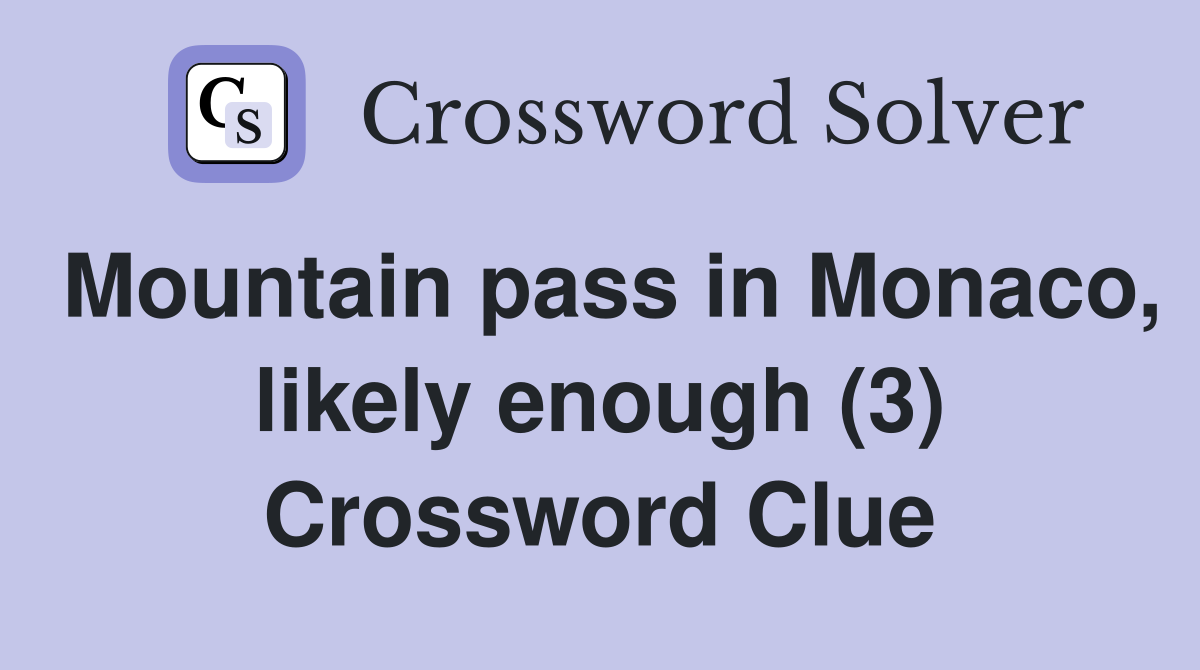 Mountain pass in Monaco, likely enough (3) Crossword Clue