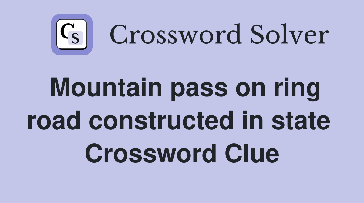 Mountain pass on ring road constructed in state  Crossword Clue