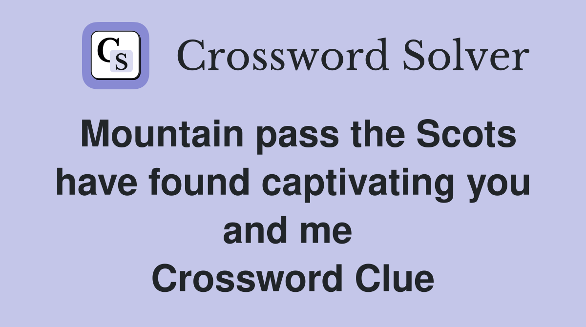 Mountain pass the Scots have found captivating you and me  Crossword Clue