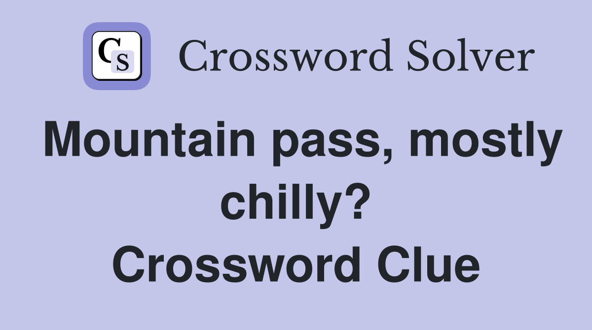 Mountain pass, mostly chilly? Crossword Clue