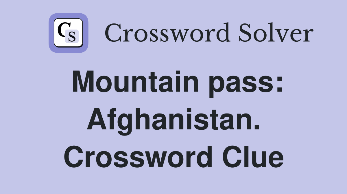 Mountain pass: Afghanistan. Crossword Clue