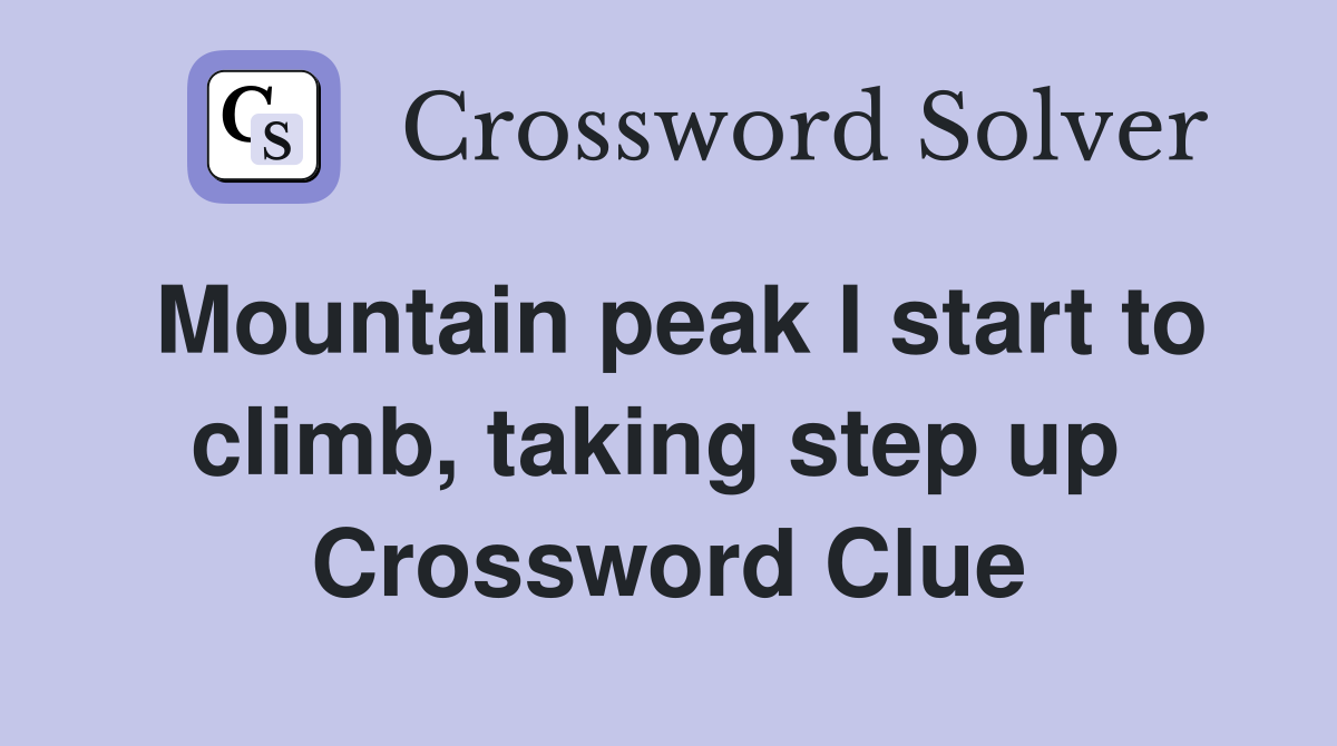 Mountain peak I start to climb, taking step up  Crossword Clue