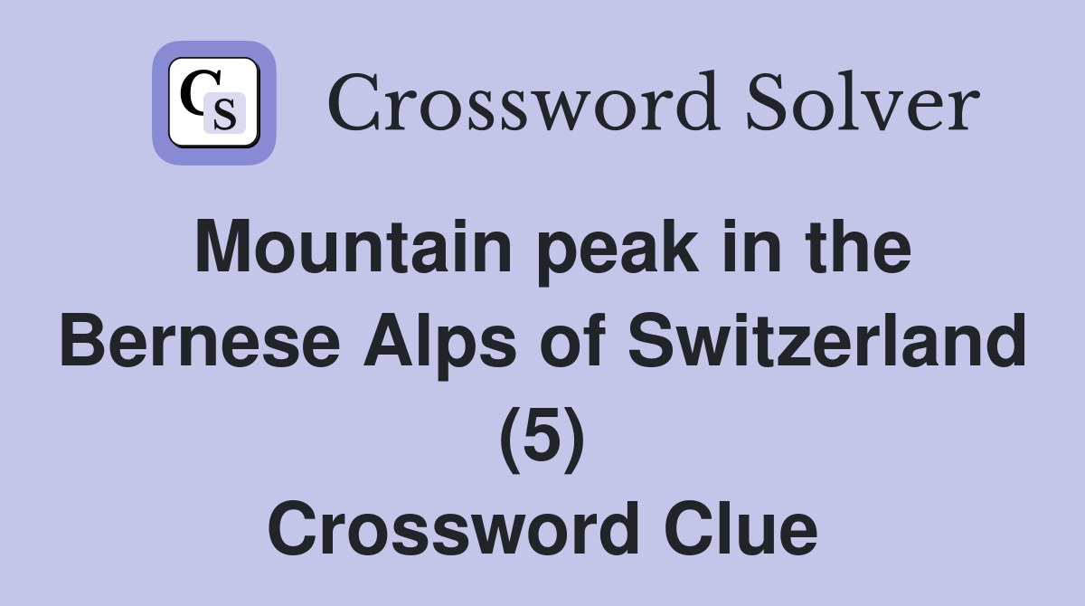 Mountain peak in the Bernese Alps of Switzerland (5) Crossword Clue