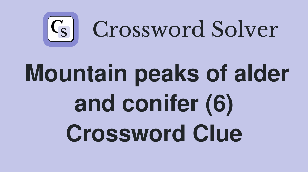 Mountain peaks of alder and conifer (6) Crossword Clue