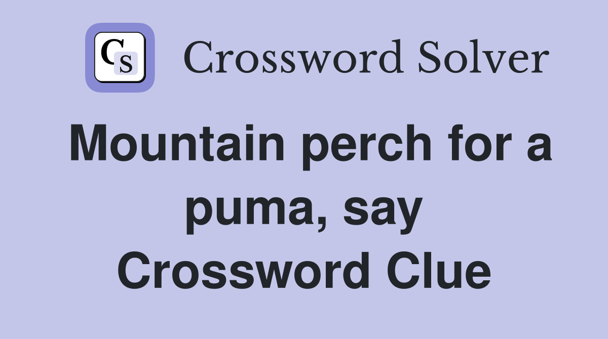 Mountain perch for a puma, say Crossword Clue