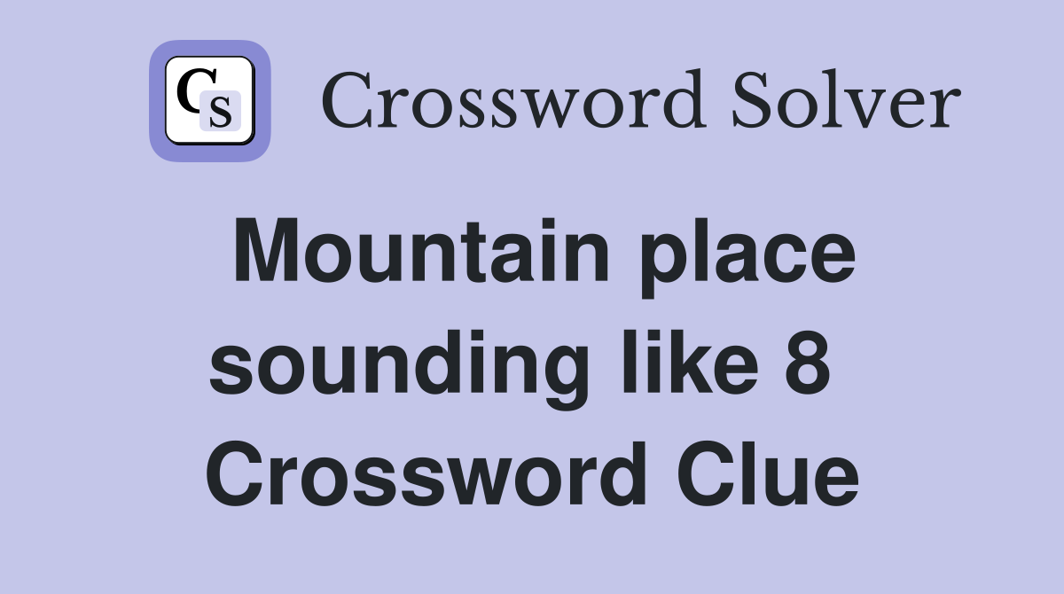 Mountain place sounding like 8  Crossword Clue