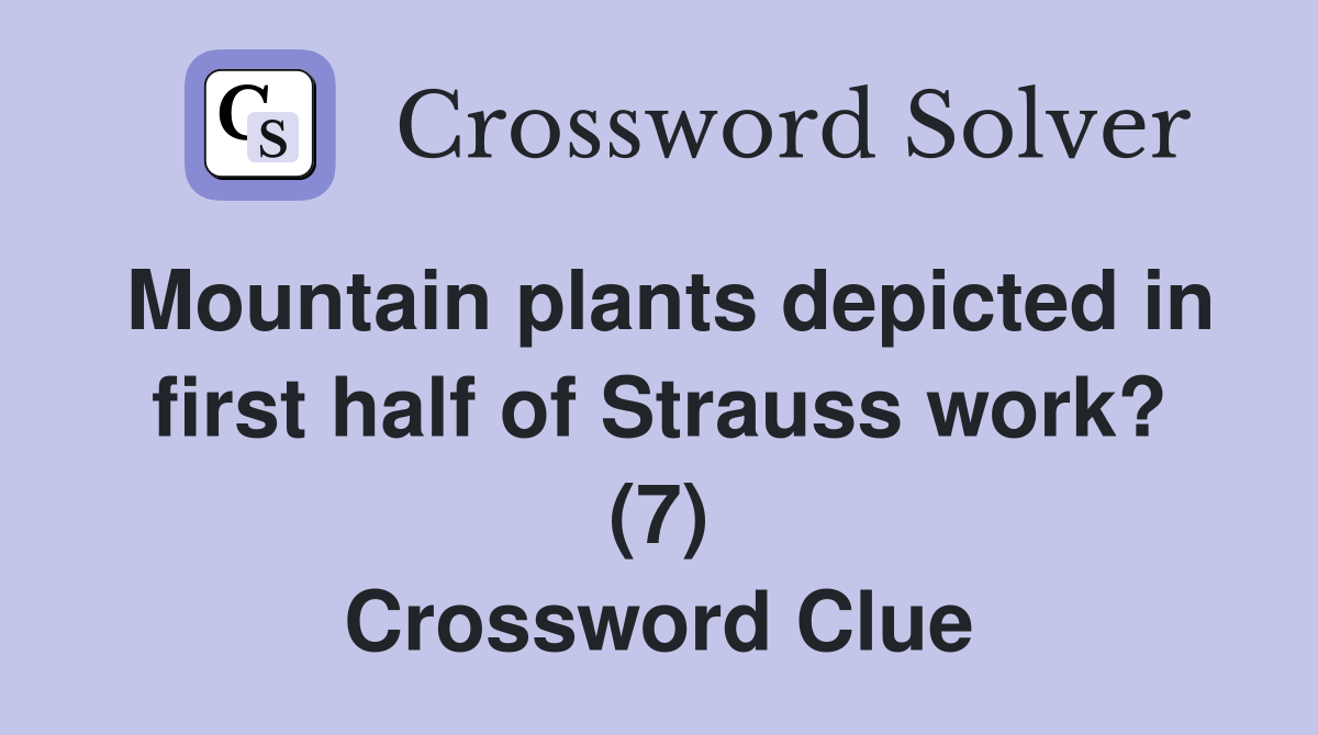 Mountain plants depicted in first half of Strauss work? (7) Crossword Clue