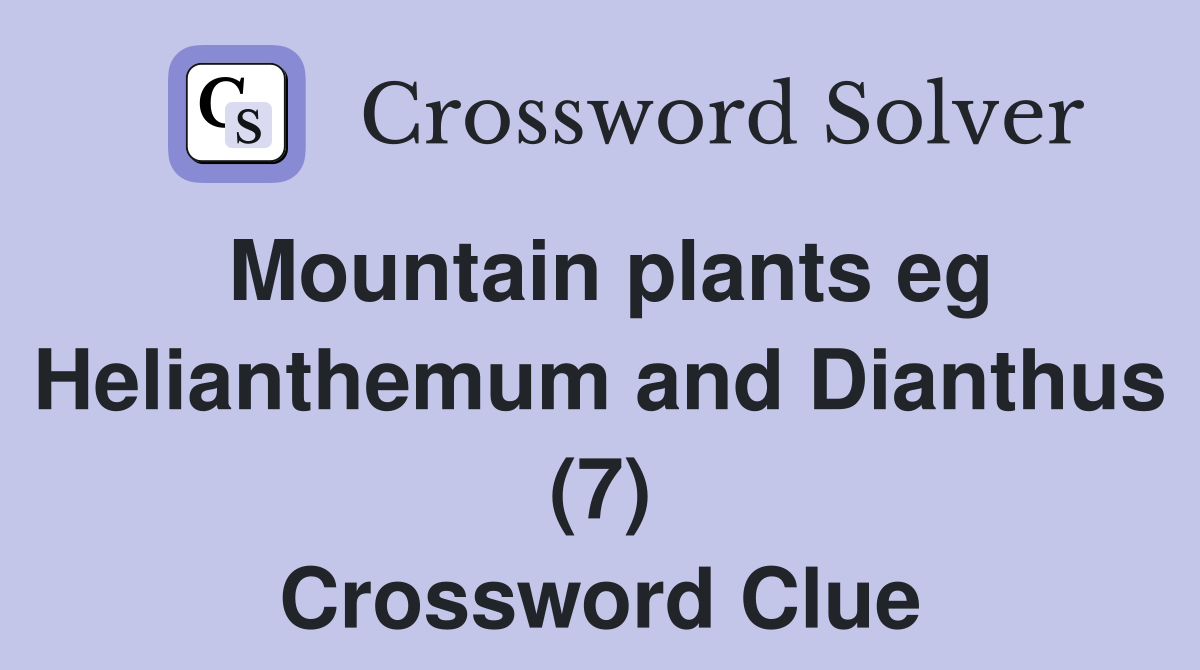Mountain plants eg Helianthemum and Dianthus (7) Crossword Clue