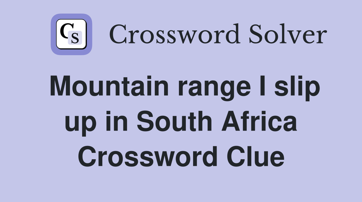 Mountain range I slip up in South Africa Crossword Clue