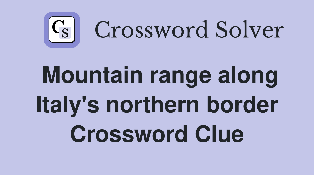 Mountain range along Italy's northern border Crossword Clue