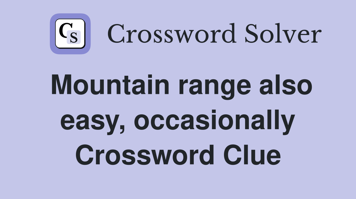 Mountain range also easy, occasionally Crossword Clue