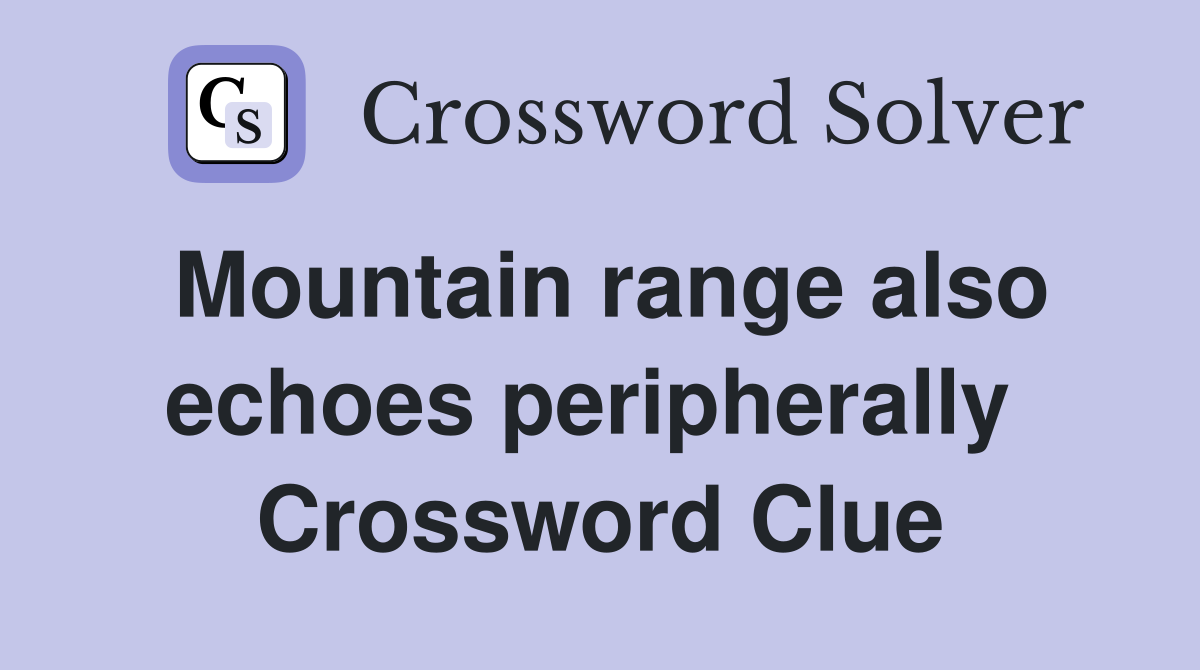 Mountain range also echoes peripherally  Crossword Clue