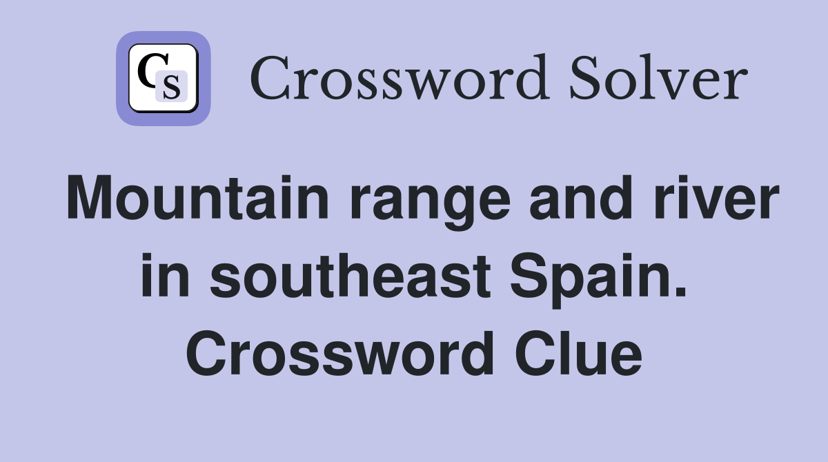 Mountain range and river in southeast Spain. Crossword Clue
