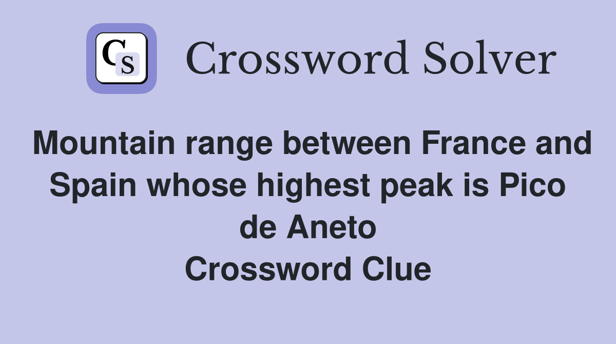 Mountain range between France and Spain whose highest peak is Pico de Aneto Crossword Clue