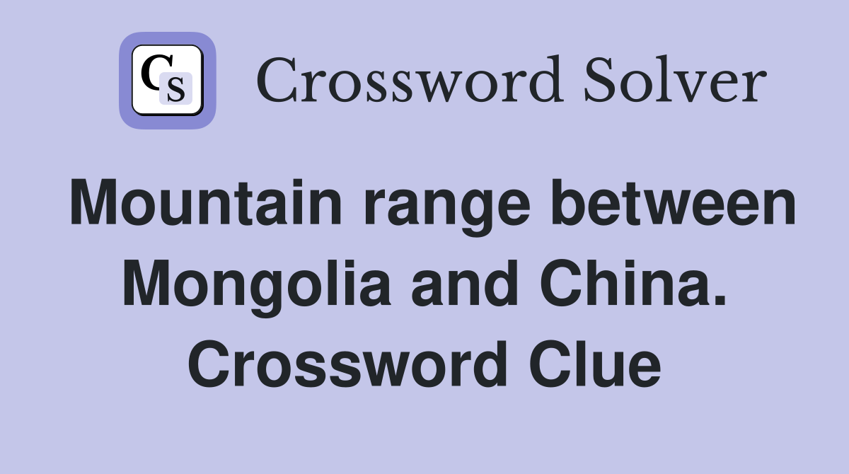 Mountain range between Mongolia and China. Crossword Clue