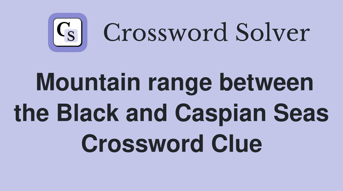 Mountain range between the Black and Caspian Seas Crossword Clue