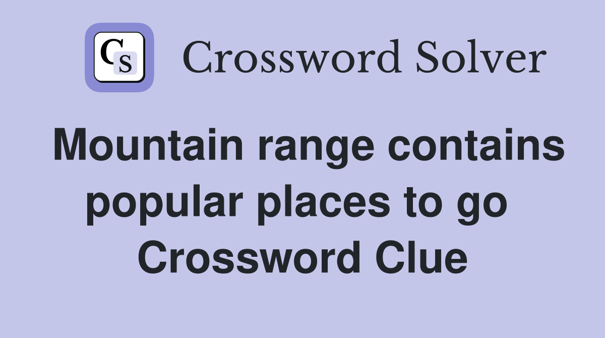 Mountain range contains popular places to go  Crossword Clue