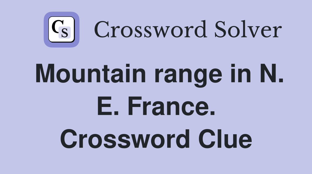 Mountain range in N. E. France. Crossword Clue