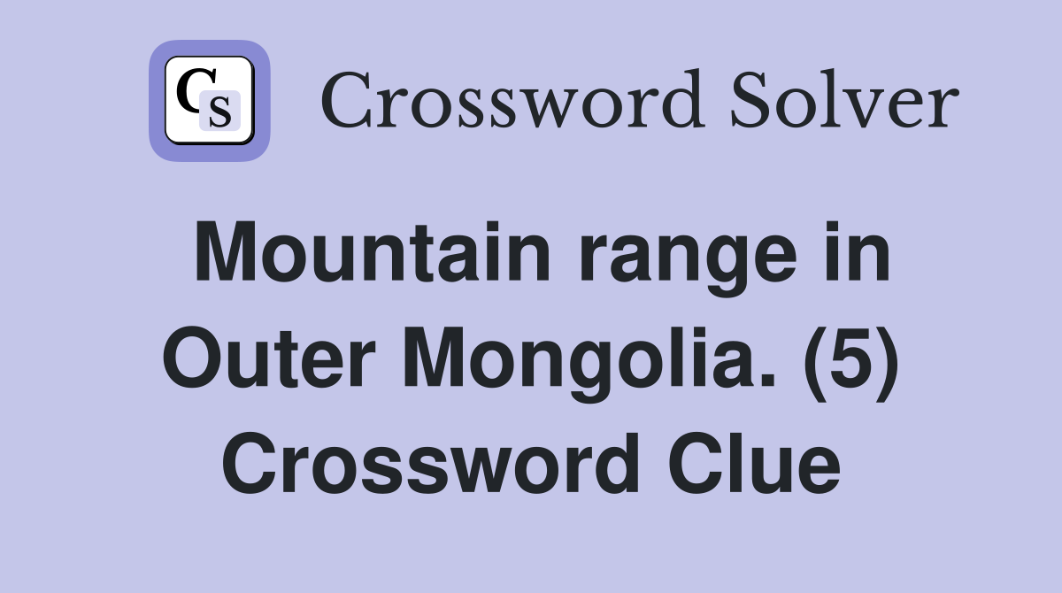 Mountain range in Outer Mongolia. (5) Crossword Clue