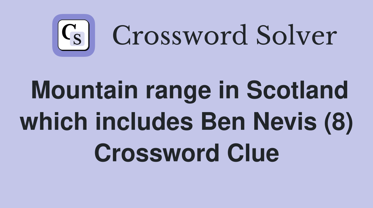 Mountain range in Scotland which includes Ben Nevis (8) Crossword Clue