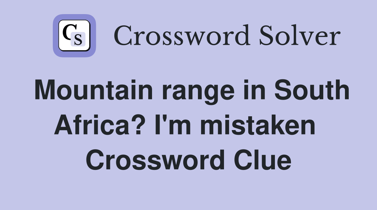 Mountain range in South Africa? I'm mistaken  Crossword Clue