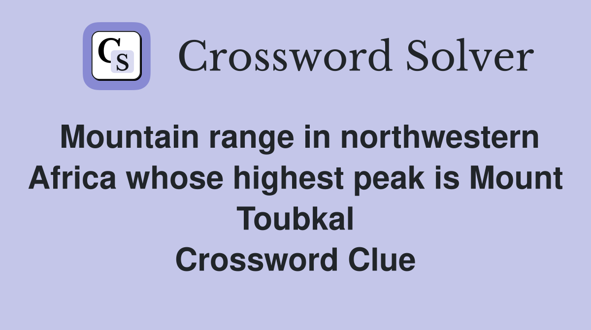 Mountain range in northwestern Africa whose highest peak is Mount Toubkal Crossword Clue