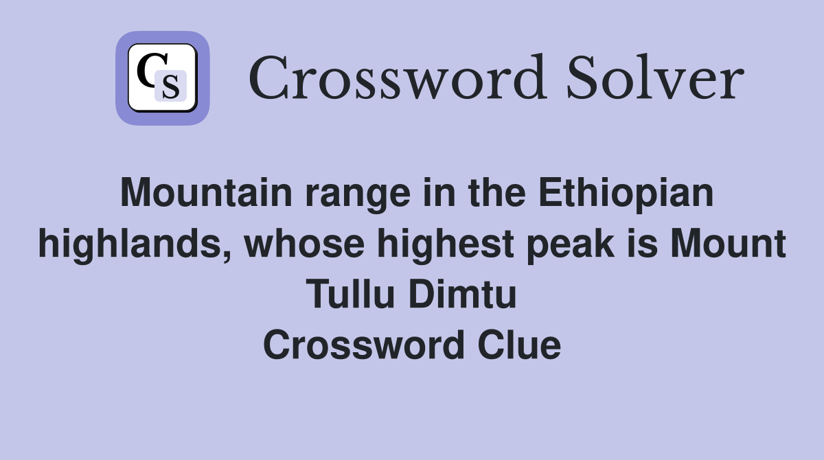 Mountain range in the Ethiopian highlands, whose highest peak is Mount Tullu Dimtu Crossword Clue