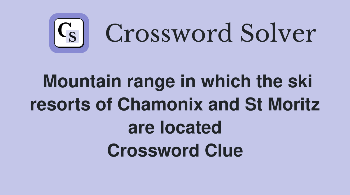 Mountain range in which the ski resorts of Chamonix and St Moritz are located Crossword Clue