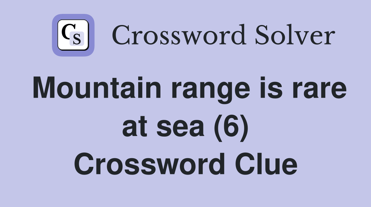 Mountain range is rare at sea (6) Crossword Clue