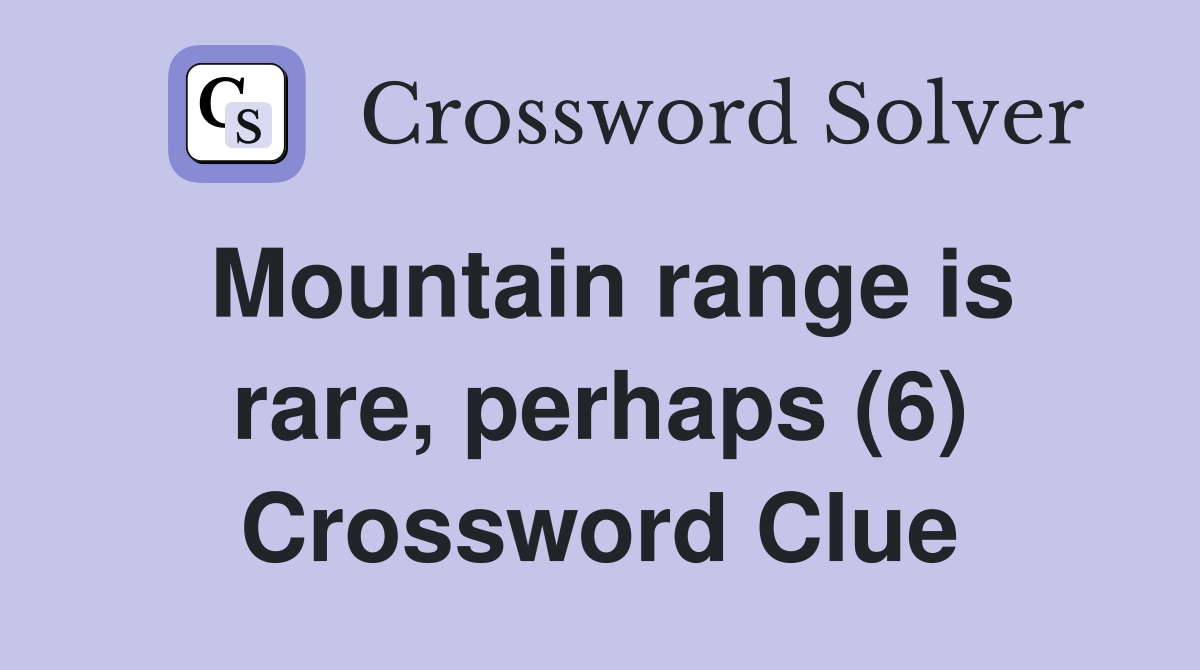 Mountain range is rare, perhaps (6) Crossword Clue