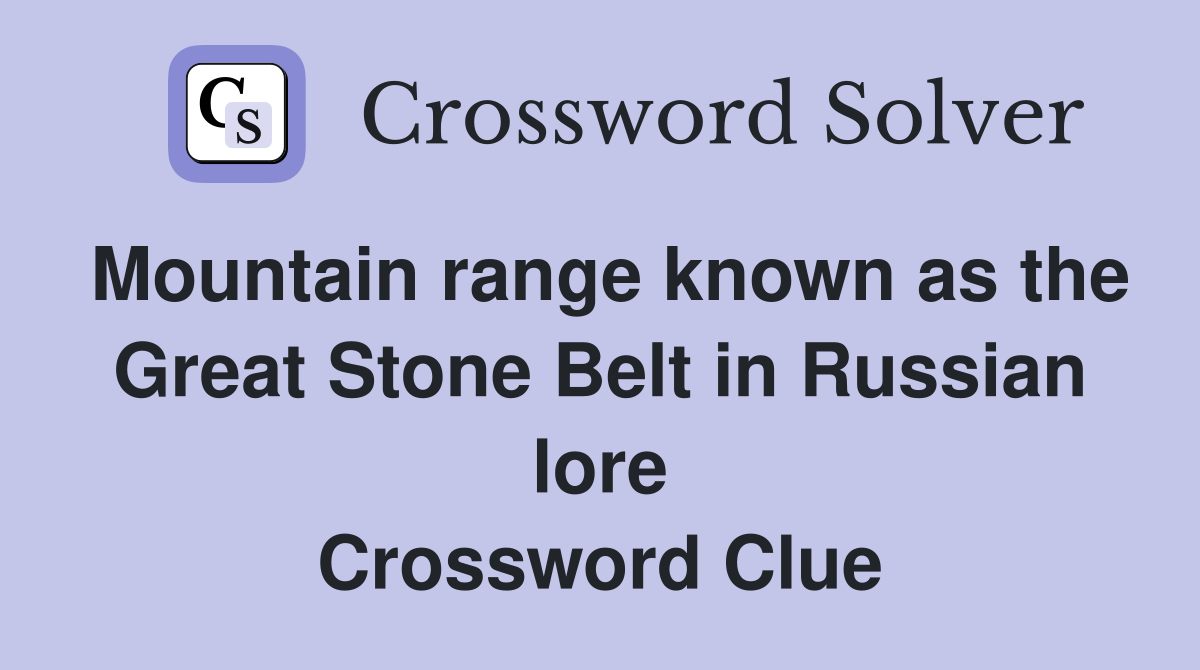 Mountain range known as the Great Stone Belt in Russian lore Crossword Clue