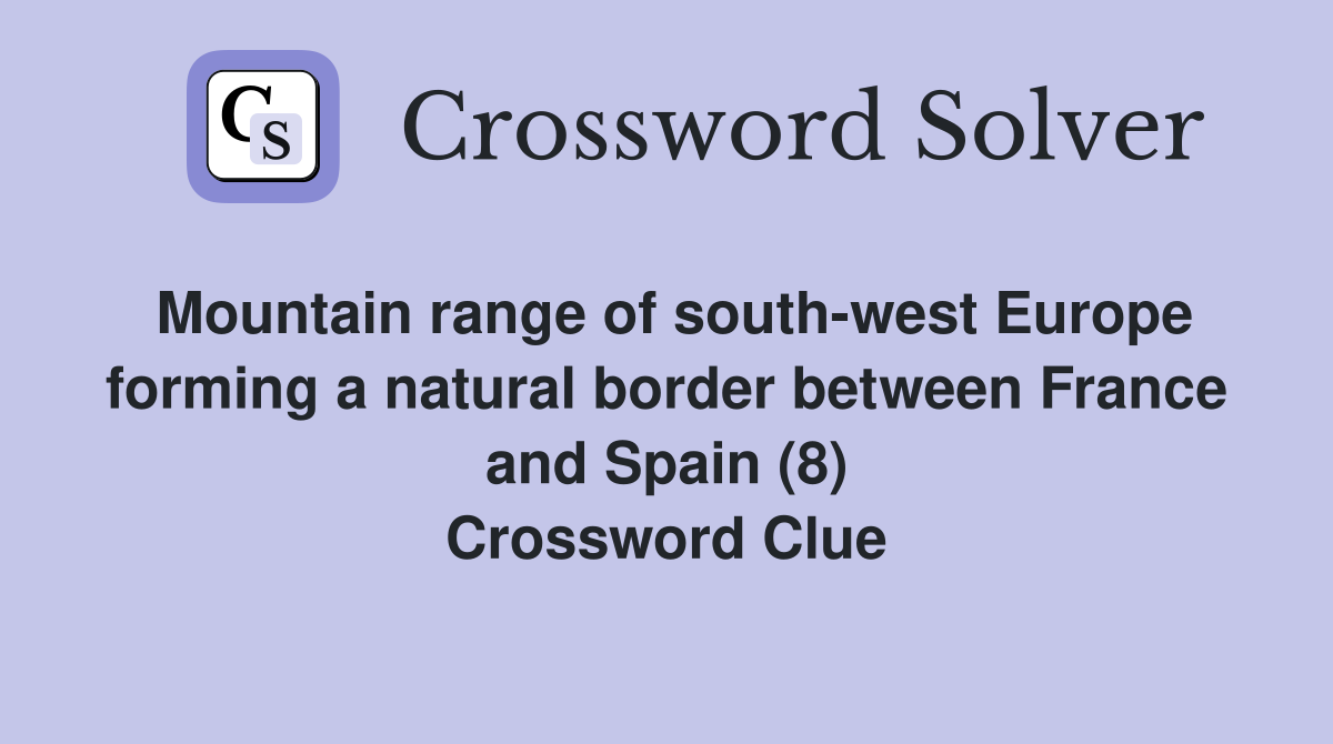 Mountain range of south-west Europe forming a natural border between France and Spain (8) Crossword Clue