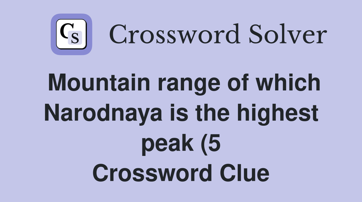 Mountain range of which Narodnaya is the highest peak (5) Crossword Mountain range of which Narodnaya is the highest peak (5) Crossword