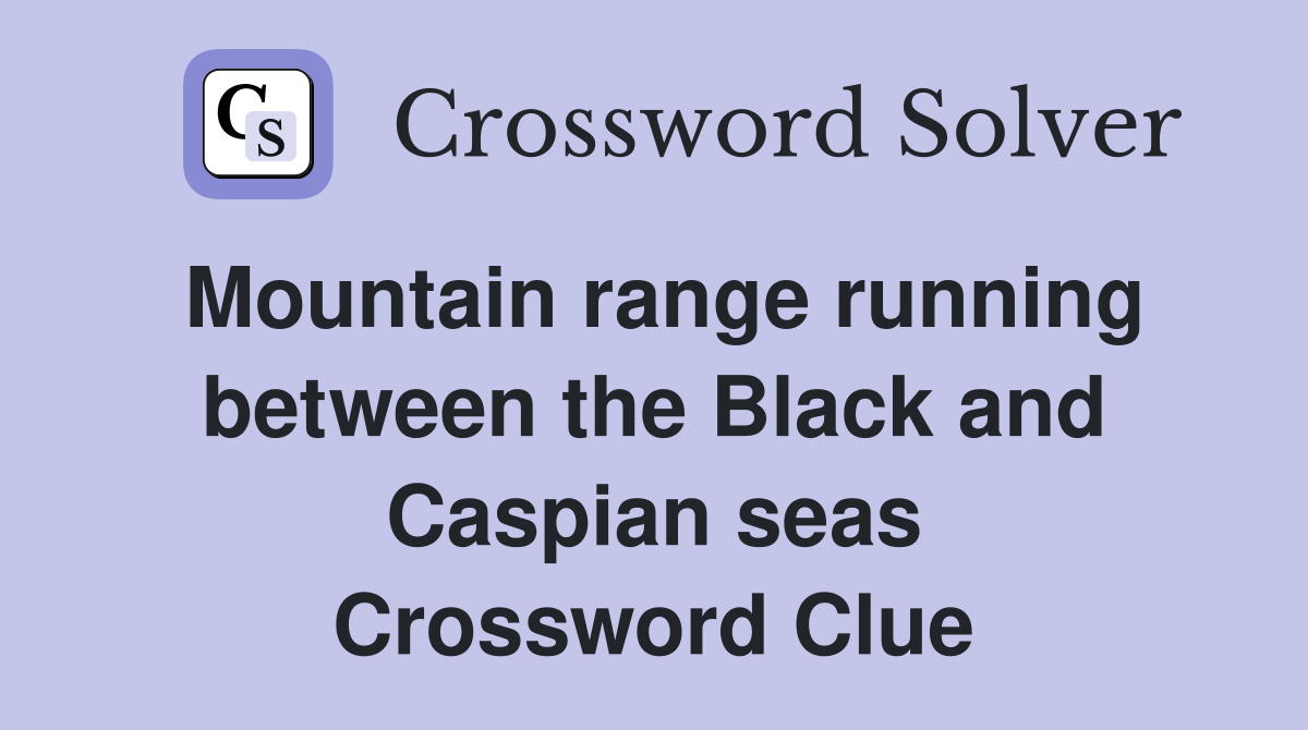 Mountain range running between the Black and Caspian seas Crossword Clue