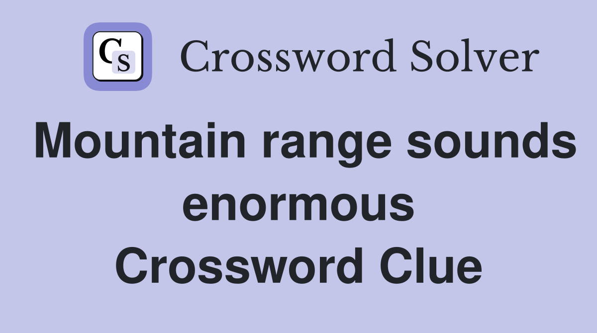 Mountain range sounds enormous Crossword Clue