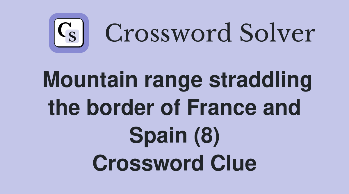 Mountain range straddling the border of France and Spain (8) Crossword Clue