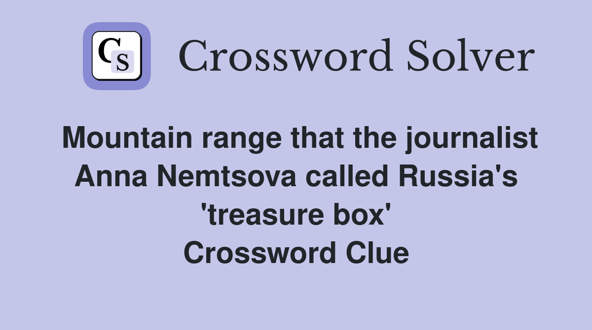 Mountain range that the journalist Anna Nemtsova called Russia's 'treasure box' Crossword Clue