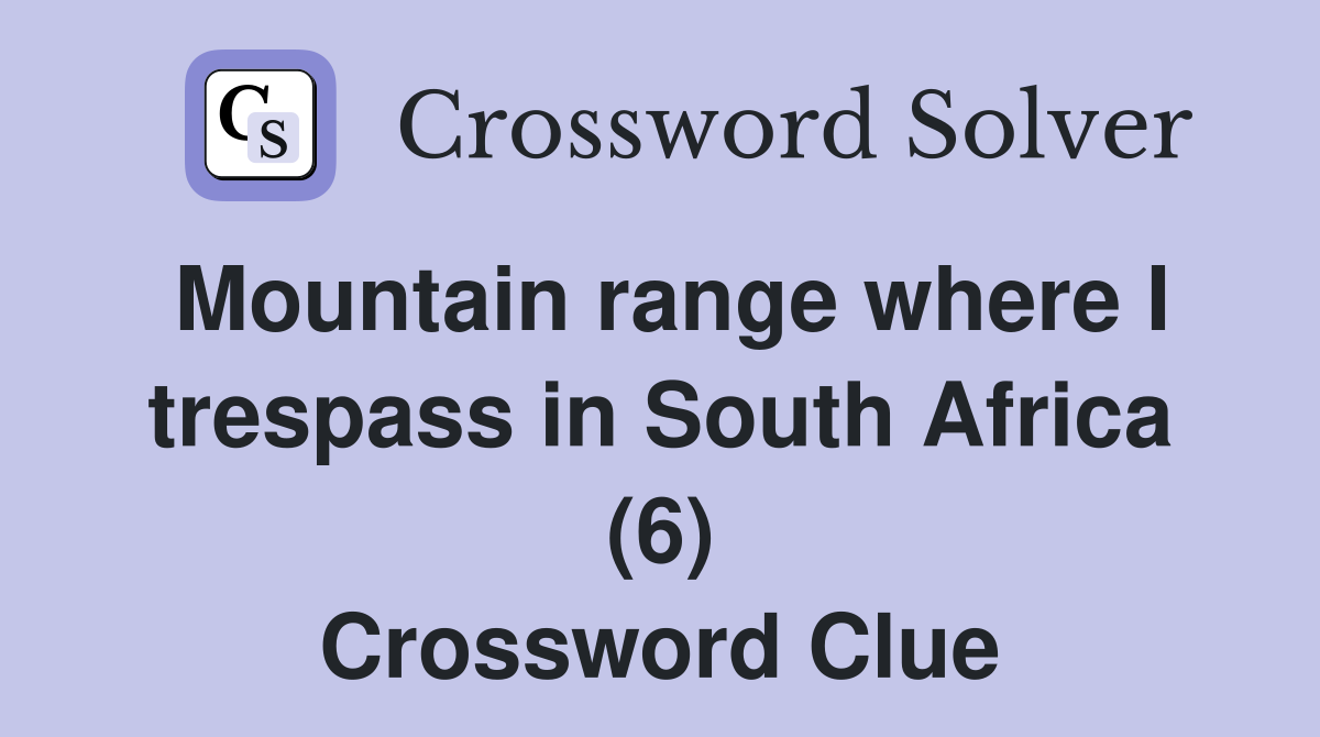 Mountain range where I trespass in South Africa (6) Crossword Clue