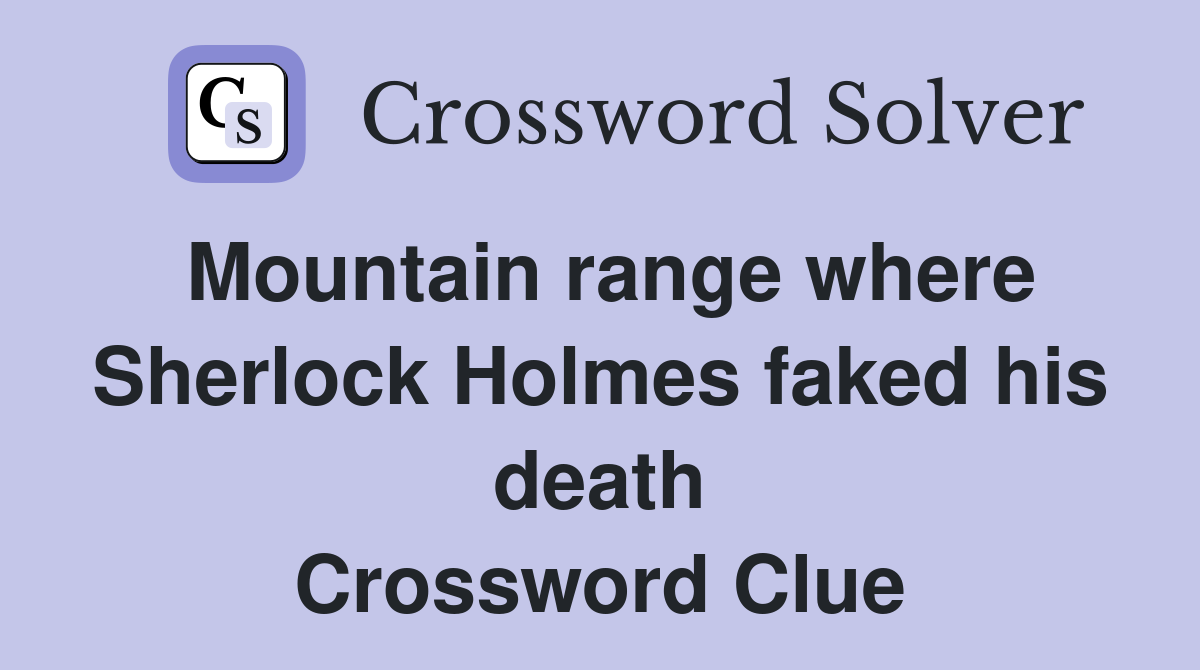 Mountain range where Sherlock Holmes faked his death Crossword Clue